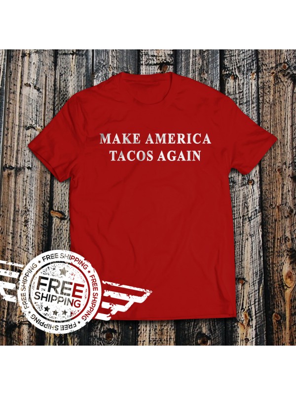 Make America Tacos Again T Shirt Make America Tacos Again T Shirt